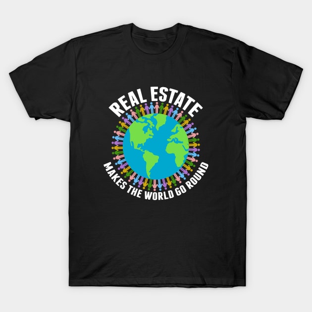 Real Estate Makes the World Go Round T-Shirt by epiclovedesigns